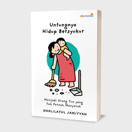 Untungnya Hidup Bersyukur Menjadi Orang Tua yang Tak Pernah Menyerah
