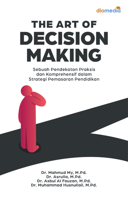THE ART OF DECISION MAKING Sebuah Pendekatan Praksis dan Komprehensif dalam Strategi Pemasaran Pendidikan